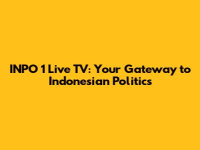 INPO 1 Live TV: Your Gateway to Indonesian Politics