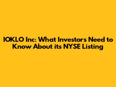 IOKLO Inc: What Investors Need to Know About its NYSE Listing