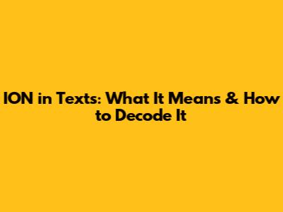 ION in Texts: What It Means & How to Decode It