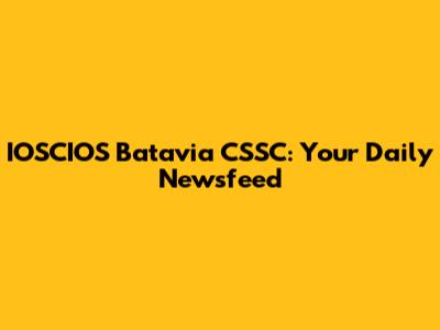 IOSCIOS Batavia CSSC: Your Daily Newsfeed