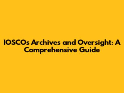 IOSCO's Archives and Oversight: A Comprehensive Guide
