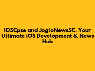 IOSCpse and JogloNewsSC: Your Ultimate iOS Development & News Hub