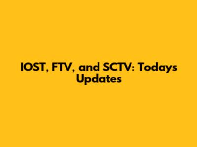 IOST, FTV, and SCTV: Today's Updates