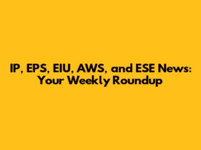 IP, EPS, EIU, AWS, and ESE News: Your Weekly Roundup