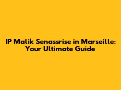 IP Malik Senassrise in Marseille: Your Ultimate Guide