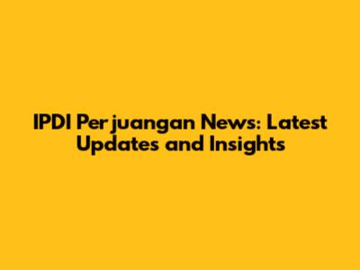 IPDI Perjuangan News: Latest Updates and Insights