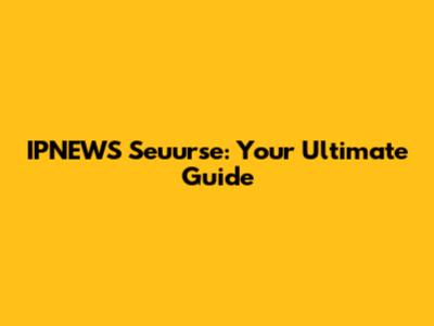 IPNEWS Seuurse: Your Ultimate Guide
