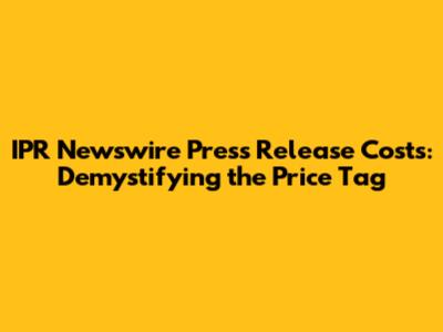 IPR Newswire Press Release Costs: Demystifying the Price Tag