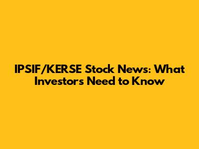 IPSIF/KERSE Stock News: What Investors Need to Know