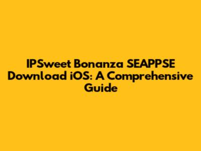IPSweet Bonanza SEAPPSE Download iOS: A Comprehensive Guide