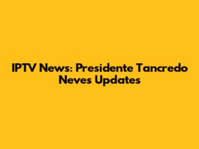 IPTV News: Presidente Tancredo Neves Updates