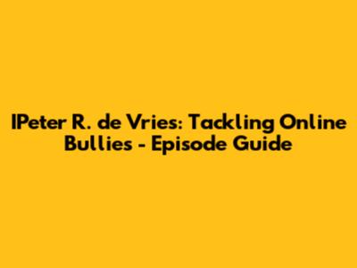 IPeter R. de Vries: Tackling Online Bullies - Episode Guide