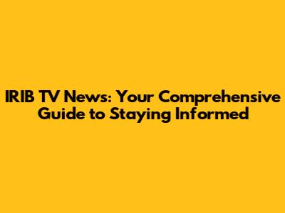 IRIB TV News: Your Comprehensive Guide to Staying Informed