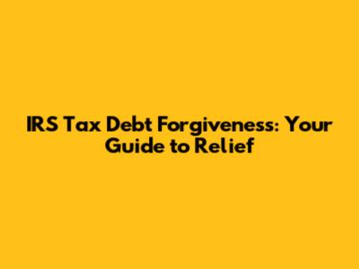 IRS Tax Debt Forgiveness: Your Guide to Relief