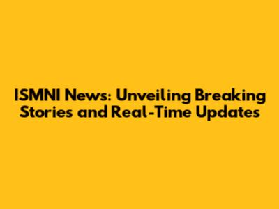 ISMNI News: Unveiling Breaking Stories and Real-Time Updates