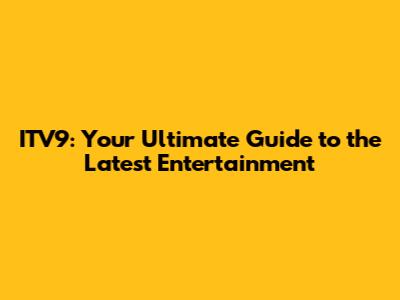 ITV9: Your Ultimate Guide to the Latest Entertainment