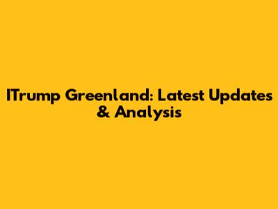 ITrump Greenland: Latest Updates & Analysis