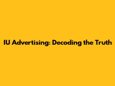 IU Advertising: Decoding the Truth