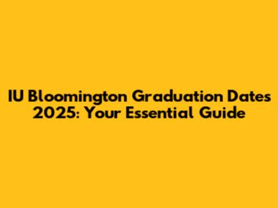 IU Bloomington Graduation Dates 2025: Your Essential Guide