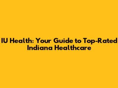 IU Health: Your Guide to Top-Rated Indiana Healthcare