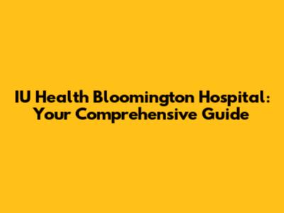 IU Health Bloomington Hospital: Your Comprehensive Guide