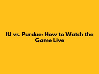 IU vs. Purdue: How to Watch the Game Live