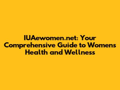 IUAewomen.net: Your Comprehensive Guide to Women's Health and Wellness