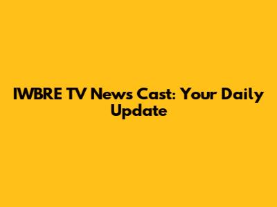 IWBRE TV News Cast: Your Daily Update