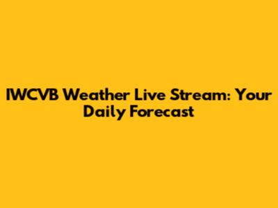 IWCVB Weather Live Stream: Your Daily Forecast