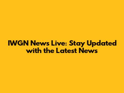 IWGN News Live: Stay Updated with the Latest News