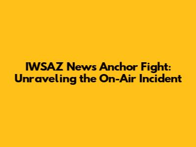 IWSAZ News Anchor Fight: Unraveling the On-Air Incident