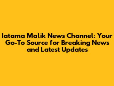 Iatama Malik News Channel: Your Go-To Source for Breaking News and Latest Updates