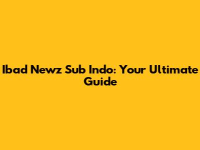 Ibad Newz Sub Indo: Your Ultimate Guide