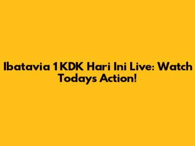 Ibatavia 1 KDK Hari Ini Live: Watch Today's Action!