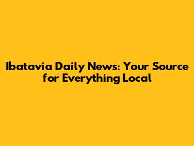 Ibatavia Daily News: Your Source for Everything Local