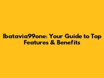 Ibatavia99one: Your Guide to Top Features & Benefits