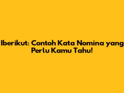 Iberikut: Contoh Kata Nomina yang Perlu Kamu Tahu!