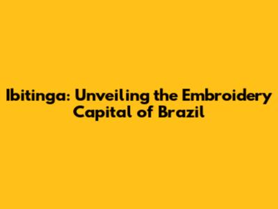 Ibitinga: Unveiling the Embroidery Capital of Brazil