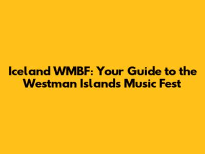Iceland WMBF: Your Guide to the Westman Islands Music Fest