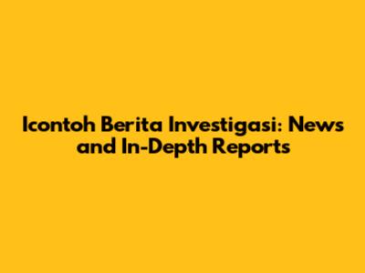 Icontoh Berita Investigasi: News and In-Depth Reports