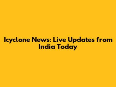Icyclone News: Live Updates from India Today