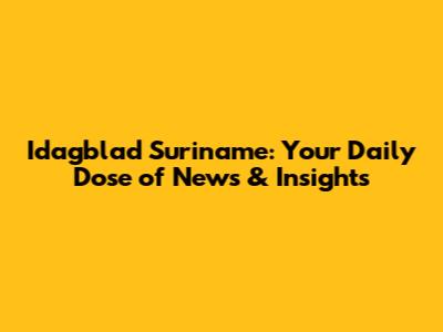 Idagblad Suriname: Your Daily Dose of News & Insights