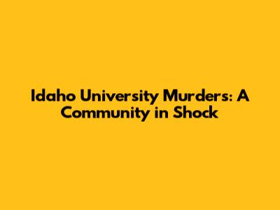 Idaho University Murders: A Community in Shock