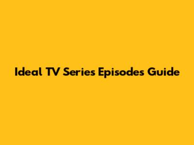 Ideal TV Series Episodes Guide