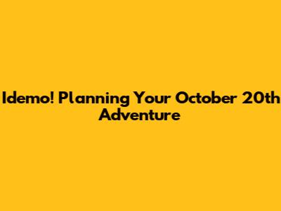 Idemo! Planning Your October 20th Adventure