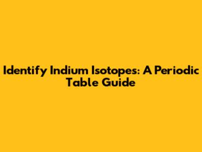Identify Indium Isotopes: A Periodic Table Guide