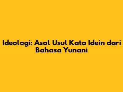 Ideologi: Asal Usul Kata 'Idein' dari Bahasa Yunani