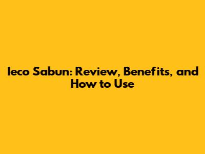 Ieco Sabun: Review, Benefits, and How to Use