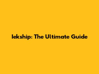 Iekship: The Ultimate Guide