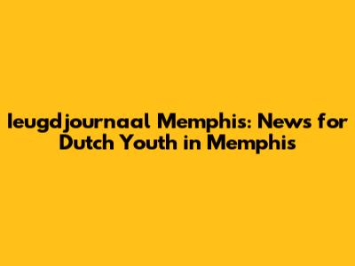 Ieugdjournaal Memphis: News for Dutch Youth in Memphis